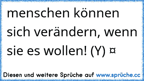 menschen können sich verändern, wenn sie es wollen! (Y) ❤