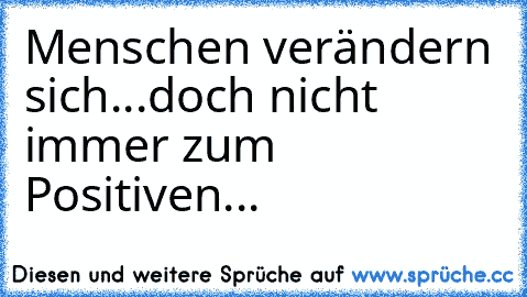 Menschen verändern sich...doch nicht immer zum Positiven...