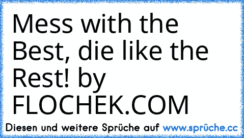 Mess with the Best, die like the Rest! by FLOCHEK.COM