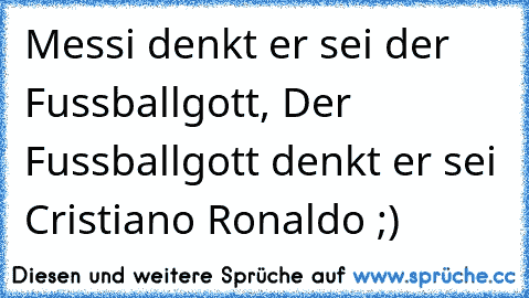 Messi denkt er sei der Fussballgott, Der Fussballgott denkt er sei Cristiano Ronaldo ;)