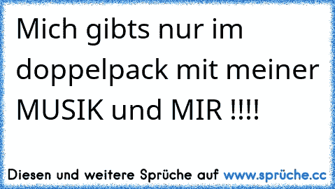 Mich gibts nur im doppelpack mit meiner MUSIK und MIR !!!! ♥