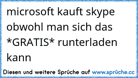 microsoft kauft skype obwohl man sich das *GRATIS* runterladen kann