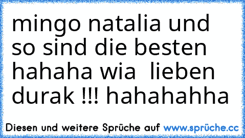 mingo natalia und so sind die besten hahaha wia  lieben durak !!! hahahahha