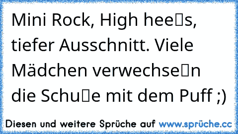 Mini Rock, High heeℓs, tiefer Ausschnitt. Viele Mädchen verwechseℓn die Schuℓe mit dem Puff ;)