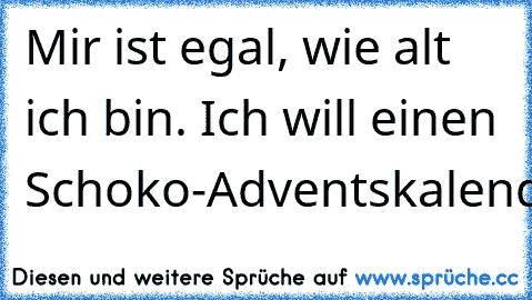 Mir ist egal, wie alt ich bin. Ich will einen Schoko-Adventskalender!