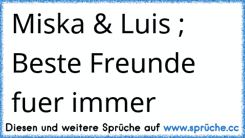 Miska & Luis ; Beste Freunde fuer immer 