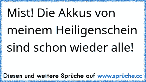 Mist! Die Akkus von meinem Heiligenschein sind schon wieder alle!