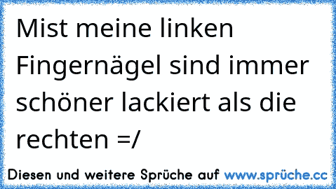 Mist meine linken Fingernägel sind immer schöner lackiert als die rechten =/