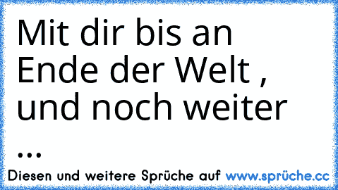 Mit dir bis an Ende der Welt , und noch weiter ... ♥