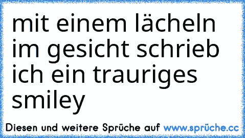 mit einem lächeln im gesicht schrieb ich ein trauriges smiley