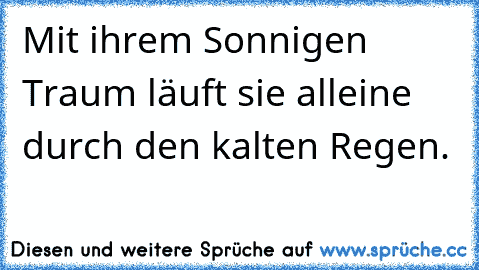 Mit ihrem Sonnigen Traum läuft sie alleine durch den kalten Regen.