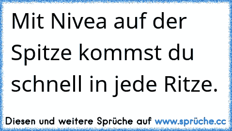 Mit Nivea auf der Spitze kommst du schnell in jede Ritze.