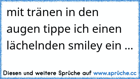 mit tränen in den augen tippe ich einen lächelnden smiley ein ...