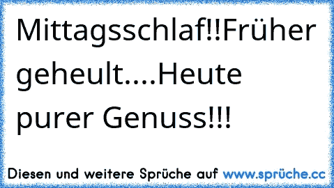 Mittagsschlaf!!Früher geheult....Heute purer Genuss!!!