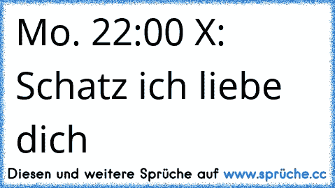 Mo. 22:00 X: Schatz ich liebe dich 