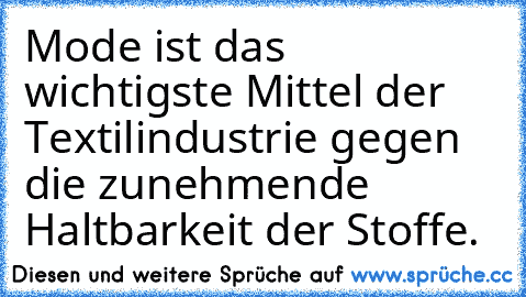 Mode ist das wichtigste Mittel der Textilindustrie gegen die zunehmende Haltbarkeit der Stoffe.