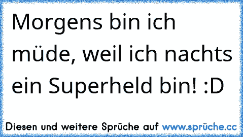 Morgens bin ich müde, weil ich nachts ein Superheld bin! :D ♥