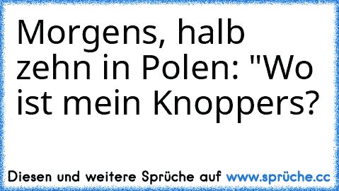 Morgens, halb zehn in Polen: "Wo ist mein Knoppers?