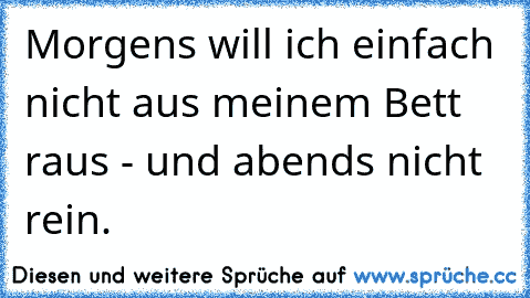 Morgens will ich einfach nicht aus meinem Bett raus - und abends nicht rein.