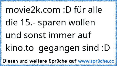 movie2k.com :D für alle die 15.- sparen wollen und sonst immer auf kino.to  gegangen sind :D