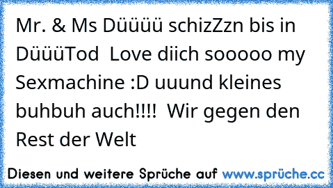 Mr. & Ms Düüüü schizZzn bis in DüüüTod ♥ Love diich sooooo my Sexmachine :D uuund kleines buhbuh auch!!!! ♥ Wir gegen den Rest der Welt ♥