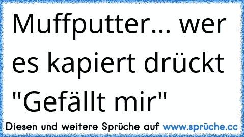 Muffputter... wer es kapiert drückt "Gefällt mir"