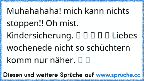 Muhahahaha! mich kann nichts stoppen!! Oh mist. Kindersicherung. ツ ツ ツ ツ ツ Liebes wochenede nicht so schüchtern komm nur näher. ツ ツ