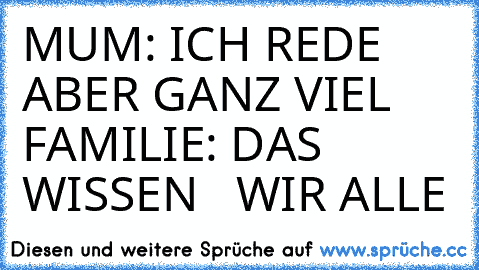 MUM: ICH REDE ABER GANZ VIEL   FAMILIE: DAS  WISSEN   WIR ALLE