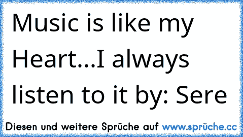 Music is like my Heart...
I always listen to it ♥♥♥
by: Sere