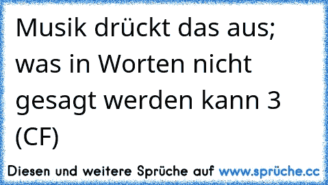 Musik drückt das aus; was in Worten nicht gesagt werden kann ‹3 (CF)