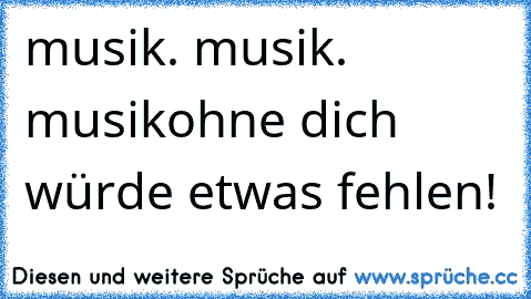 musik. musik. musik♥
ohne dich würde etwas fehlen!