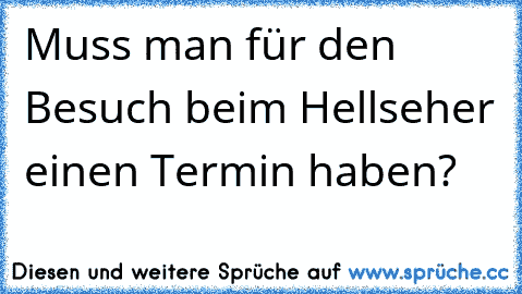 Muss man für den Besuch beim Hellseher einen Termin haben?