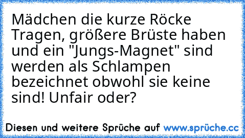 Mädchen die kurze Röcke Tragen, größere Brüste haben und ein "Jungs-Magnet" sind werden als Schlampen bezeichnet obwohl sie keine sind! Unfair oder?