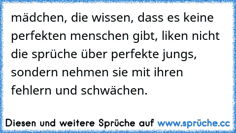 mädchen, die wissen, dass es keine perfekten menschen gibt, liken nicht die sprüche über perfekte jungs, sondern nehmen sie mit ihren fehlern und schwächen.