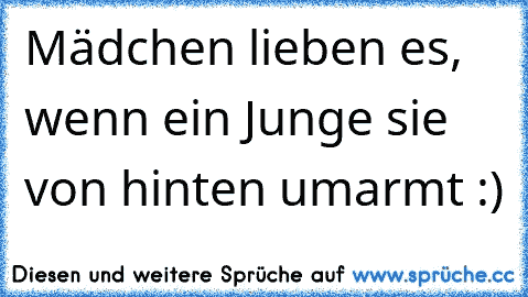 Mädchen lieben es, wenn ein Junge sie von hinten umarmt :) ♥