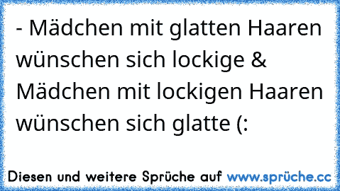 - Mädchen mit glatten Haaren wünschen sich lockige & Mädchen mit lockigen Haaren wünschen sich glatte (: