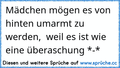 Mädchen mögen es von hinten umarmt zu werden,  weil es ist wie eine überaschung *-*