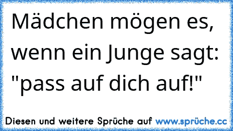 Mädchen mögen es, wenn ein Junge sagt: "pass auf dich auf!"