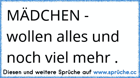 MÄDCHEN - wollen alles und noch viel mehr .