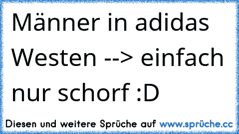 Männer in adidas Westen --> einfach nur schorf :D