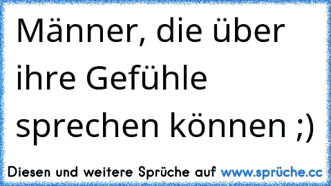 Männer, die über ihre Gefühle sprechen können ;) ♥