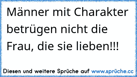 Männer mit Charakter betrügen nicht die Frau, die sie lieben!!!