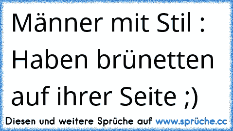 Männer mit Stil : Haben brünetten auf ihrer Seite ;)