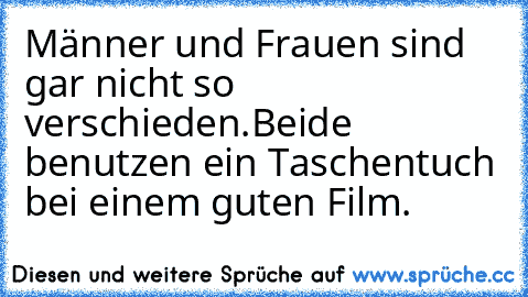 Männer und Frauen sind gar nicht so verschieden.Beide benutzen ein Taschentuch bei einem guten Film.