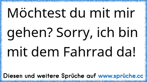 Möchtest du mit mir gehen? Sorry, ich bin mit dem Fahrrad da!