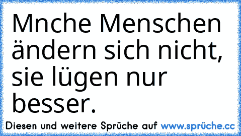 Mɑnche Menschen ändern sich nicht, sie lügen nur besser.