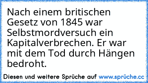 Nach einem britischen Gesetz von 1845 war Selbstmordversuch ein Kapitalverbrechen. Er war mit dem Tod durch Hängen bedroht.