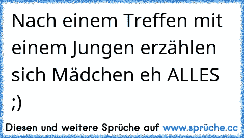 Nach einem Treffen mit einem Jungen erzählen sich Mädchen eh ALLES ;)