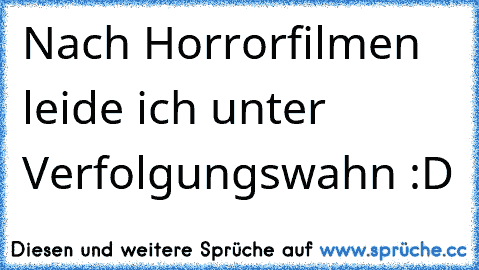 Nach Horrorfilmen leide ich unter Verfolgungswahn :D