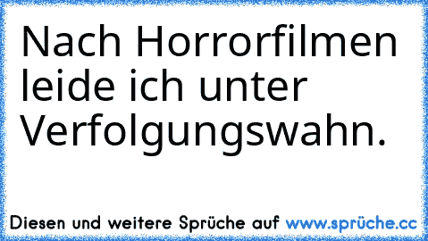 Nach Horrorfilmen leide ich unter Verfolgungswahn.